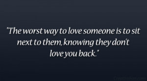 ... someone is to sit next to them, knowing they don’t love you back