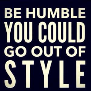 Be HUMBLE. 