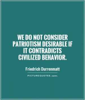 We do not consider patriotism desirable if it contradicts civilized ...