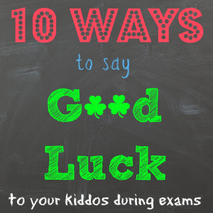 10 ways to say Good Luck to kiddos taking exams