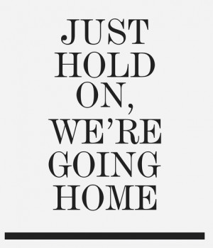 Going Home Quotes Just hold on we are going home