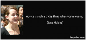 Advice is such a tricky thing when you're young. - Jena Malone