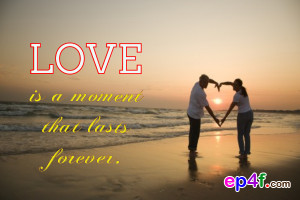 Love quote : Love is a moment that lasts forever.