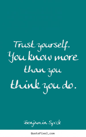 Trust yourself. You know more than you think you do. ”