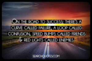 On the road to success; there's a curve called failure, a loop called ...