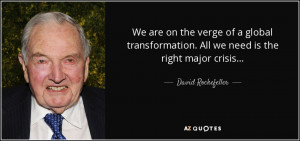 ... . All we need is the right major crisis... - David Rockefeller