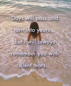 ... and turns into years..but i ll always remember you with silent tears