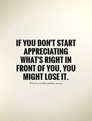 ... what's right in front of you, you might lose it. Picture Quote #1