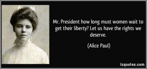 Mr. President how long must women wait to get their liberty? Let us ...