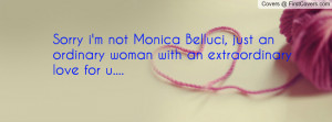 sorry i'm not monica belluci , Pictures , just an ordinary woman with ...