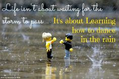 ... storm to pas.. It's about Learning how to dance in the rain! #Quote