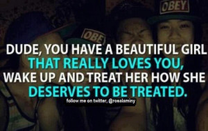 up and treat her how she deserves to be treated