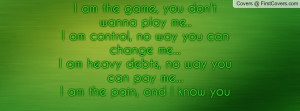 ... way you can pay me...I am the pain, and I know you can't take me