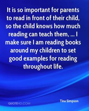 ... reading can teach them, ... I make sure I am reading books around my