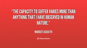 The capacity to suffer varies more than anything that I have observed ...