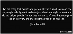 not really that private of a person. I live in a small town and I ...