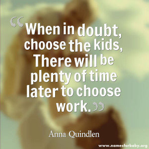 When in doubt, choose the kids, There will be plenty of time later to ...