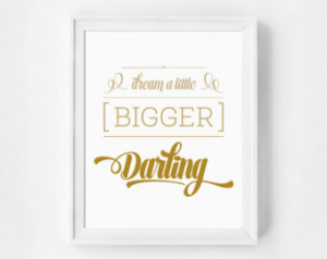 Wall Decor, Dream A Little Bigger D arling, Quote Print, Witty Quote ...