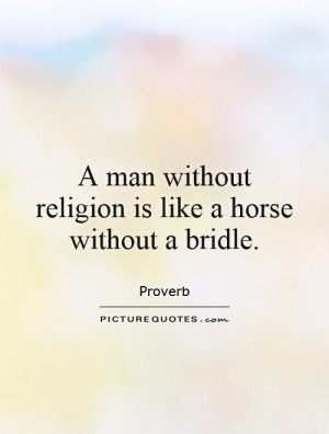 ... man without religion is like a horse without a bridle Picture Quote #1