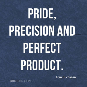 pride, precision and perfect product.