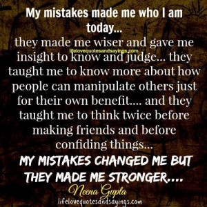 my mistakes made me who i am today they made me wiser and gave me ...