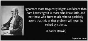 ... this or that problem will never be solved by science. - Charles Darwin