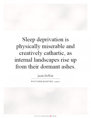 Sleep deprivation is physically miserable and creatively cathartic, as ...