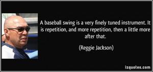 baseball swing is a very finely tuned instrument. It is repetition ...
