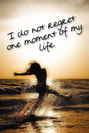 do not regret one moment of my life