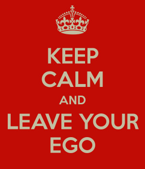 KEEP CALM AND LEAVE YOUR EGO