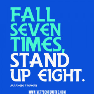 Fall seven times, stand up eight – JAPANESE PROVERB