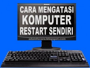 penyebab komputer sering restart sendiri 1 komputer restart karena