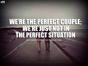 we’re the perfect couplewe’re just not in the perfect situation