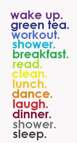 wake up, green tea, workout, shower, breakfast, read, clean, lunch ...
