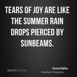 Tears of joy are like the summer rain drops pierced by sunbeams.
