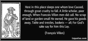cruelty to fall. A little scholar, poor enough, When Francois Villon ...