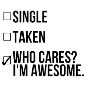 Single? Taken? Who Cares? I'm AWESOME