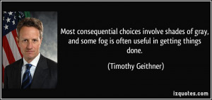 ... some fog is often useful in getting things done. - Timothy Geithner