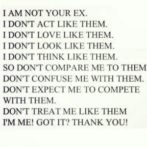 not your ex therefore don't treat me as if i am.