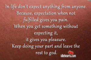In life don’t expect anything from anyone. Because, expectation when ...