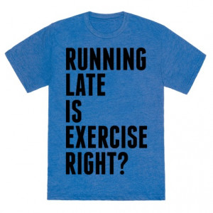 Running Late Is Exercise Right?