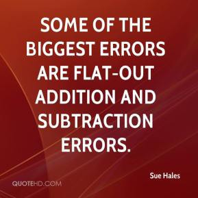... of the biggest errors are flat-out addition and subtraction errors