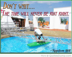 Don’t Wait The Time Will Never Be Kist Right - Action Quote