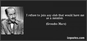 do you (or don't you) belong to a Club?-quote-i-refuse-join-any-club ...