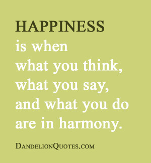 ... Think,What You Say and What You do are in Harmony ~ Happiness Quote