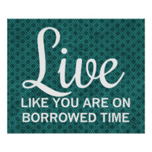 Live Like You are on Borrowed Time Posters
