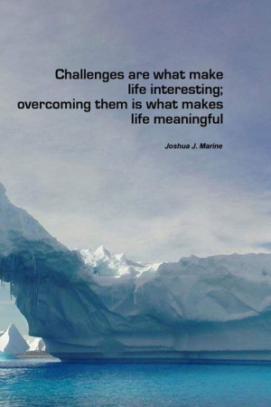 challenges are what make life interesting overcoming them is what ...