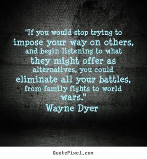 stop trying to impose your way Dyer (Make Your Own Quote Picture ...