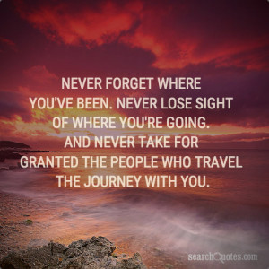 ... And never take for granted the people who travel the journey with you