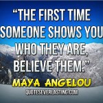 The-first-time-someone-shows-you-who-they-are-believe-them.-—-Maya ...